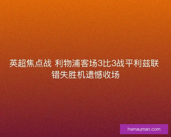 英超焦点战 利物浦客场3比3战平利兹联 错失胜机遗憾收场